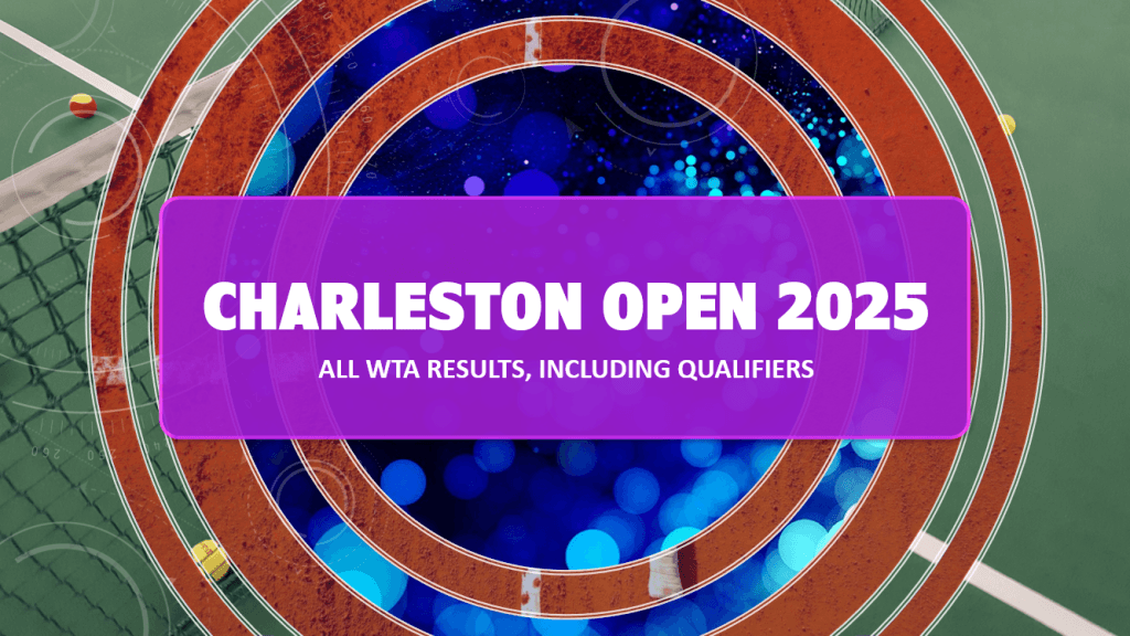 2025 Charleston Open WTA Results (Confirmed & Updated) Including Qualifiers