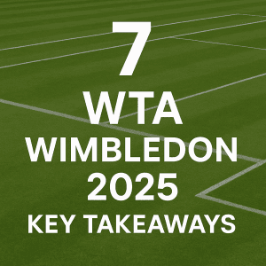 7 Key Takeaways from the 2025 Wimbledon WTA Tournament
