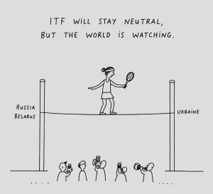 Minimal black-and-white cartoon showing the ITF balancing neutrality between Russian, Belarusian and Ukrainian tennis tensions during the war in Ukraine